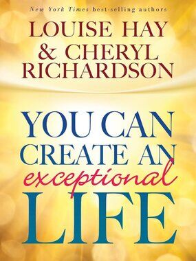 You Can Create An Exceptional Life by Louise Hay